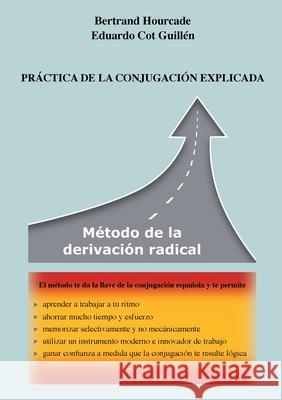 Práctica de la conjugación explicada: Método de la derivación radical Bertrand Hourcade, Eduardo Cot Guillén 9782322202706 Books on Demand - książka