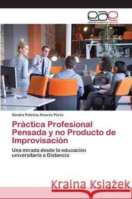 Práctica Profesional Pensada y no Producto de Improvisación Alvarez Pérez, Sandra Patricia 9786202813242 Editorial Academica Espanola - książka