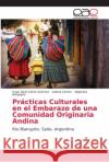 Prácticas Culturales en el Embarazo de una Comunidad Originaria Andina Iriarte Sánchez, Hugo Darío 9786202169547 Editorial Académica Española