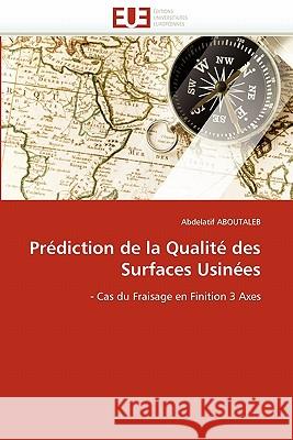 Prédiction de la Qualité Des Surfaces Usinées Aboutaleb-A 9786131573514 Editions Universitaires Europeennes - książka