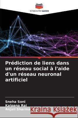 Pr?diction de liens dans un r?seau social ? l\'aide d\'un r?seau neuronal artificiel Sneha Soni Kalpana Rai Anjali Sharma 9786205625767 Editions Notre Savoir - książka