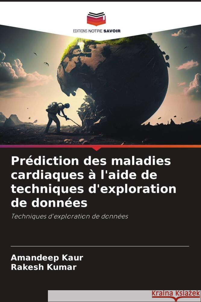 Prédiction des maladies cardiaques à l'aide de techniques d'exploration de données Kaur, Amandeep, Kumar, Rakesh 9786208192778 Editions Notre Savoir - książka