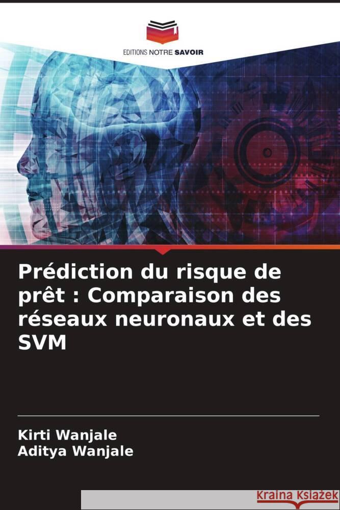 Prédiction du risque de prêt : Comparaison des réseaux neuronaux et des SVM Wanjale, Kirti, Wanjale, Aditya 9786208638917 Editions Notre Savoir - książka