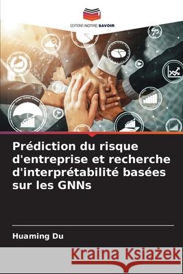 Prédiction du risque d'entreprise et recherche d'interprétabilité basées sur les GNNs Du, Huaming 9786136345697 Editions Notre Savoir - książka