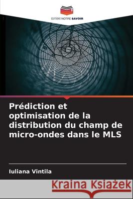 Pr?diction et optimisation de la distribution du champ de micro-ondes dans le MLS Iuliana Vintila 9786207922352 Editions Notre Savoir - książka
