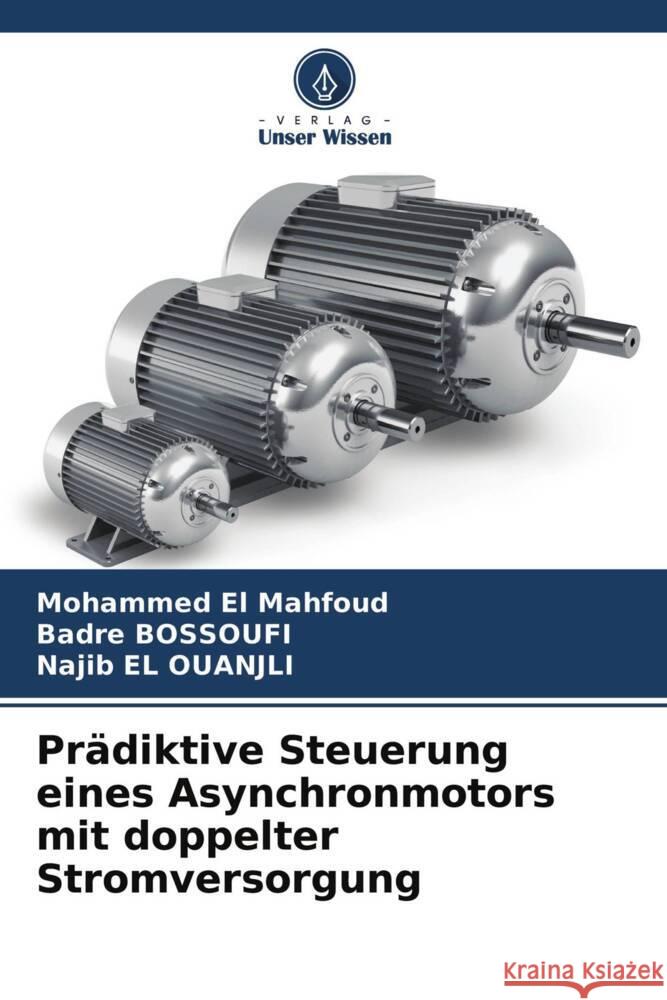 Prädiktive Steuerung eines Asynchronmotors mit doppelter Stromversorgung EL MAHFOUD, Mohammed, Bossoufi, Badre, EL OUANJLI, Najib 9786204774763 Verlag Unser Wissen - książka