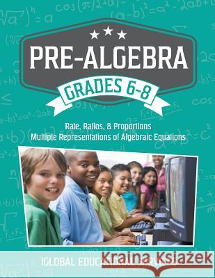 Pre-Algebra: Grades 6-8: Rates, Ratios, Proportions, and Multiple Representations of Algebraic Equations Iglobal Educational Services 9781944346034 Iglobal Educational Services - książka