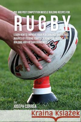 Pre and Post Competition Muscle Building Recipes for Rugby: Learn how to improve your performance and reduce injuries by feeding your body powerful mu Correa (Certified Sports Nutritionist) 9781519308207 Createspace - książka