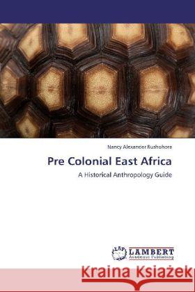 Pre Colonial East Africa Rushohora, Nancy Alexander 9783844386004 LAP Lambert Academic Publishing - książka