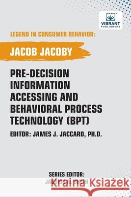 Pre-decision Information Accessing and Behavioral Process Technology (BPT) Jacob Jacoby Vibrant Publishers 9781636515823 Vibrant Publishers - książka
