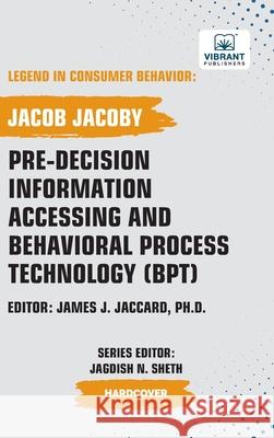 Pre-decision Information Accessing and Behavioral Process Technology (BPT) Jacob Jacoby Vibrant Publishers 9781636515830 Vibrant Publishers - książka