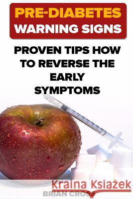 Pre-Diabetes Warning Signs: Proven Tips How to Reverse the Early Symptoms Brian Cross 9781719143042 Createspace Independent Publishing Platform - książka