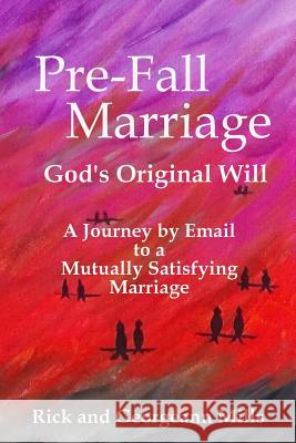 Pre-Fall Marriage God's Original Will - A Journey by Email to a Mutually Satisfying Marriage Rick Mills Georgeann Mills 9780986223600 RF Publishing - książka