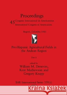 Pre-Hispanic Agricultural Fields in the Andean Region, Part ii William M. Denevan Kent Mathewson Gregory Knapp 9781407388540 British Archaeological Reports Oxford Ltd - książka