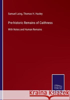 Pre-historic Remains of Caithness: With Notes and Human Remains Samuel Laing, Thomas H Huxley 9783752560848 Salzwasser-Verlag - książka