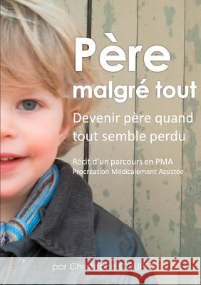 Père malgré tout: Récit d'un parcours en PMA, Procréation Médicalement Assistée Coupez, Christophe 9782322013241 Books on Demand - książka