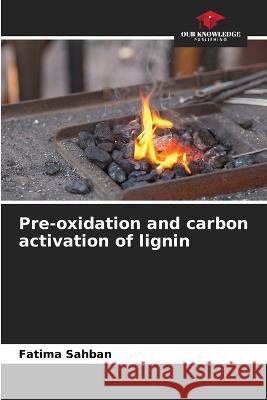 Pre-oxidation and carbon activation of lignin Fatima Sahban   9786205929780 Our Knowledge Publishing - książka