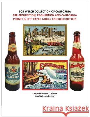 Pre-Prohibition, Prohibition and California Permit & IRTP Paper Labels and Beer Bottles John C. Burton Bob Welch 9781732453043 Aperitifs Publishing - książka