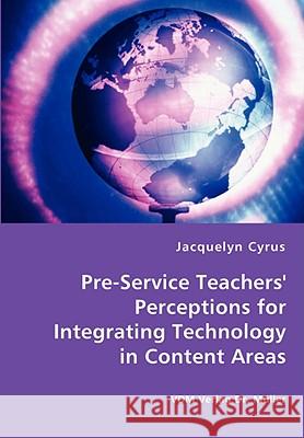 Pre-Service Teachers' Perceptions for Integrating Technology in Content Areas Jacquelyn Cyrus 9783836461955 VDM Verlag Dr. Mueller E.K. - książka