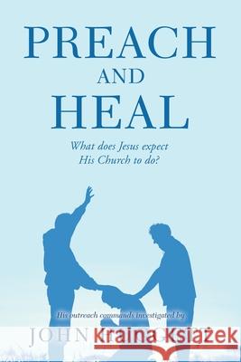 Preach and Heal: What Does Jesus Expect His Church to Do? John Huggett 9781665590334 Authorhouse UK - książka