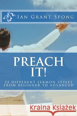 Preach It!: 52 different sermon styles from beginner to advanced Spong, Ian Grant 9781508578338 Createspace - książka