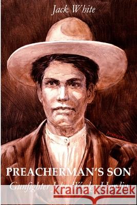 Preacherman's Son: Gunfighter John Wesley Hardin Jack White 9781312376410 Lulu.com - książka