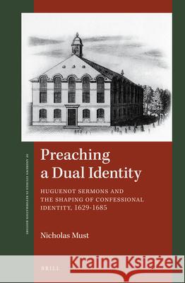 Preaching a Dual Identity: Huguenot Sermons and the Shaping of Confessional Identity, 1629–1685 Nicholas Must 9789004331716 Brill - książka