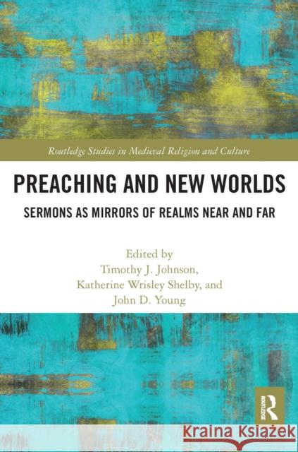 Preaching and New Worlds: Sermons as Mirrors of Realms Near and Far Timothy Johnson Katherine Shelby John Young 9780367663988 Routledge - książka