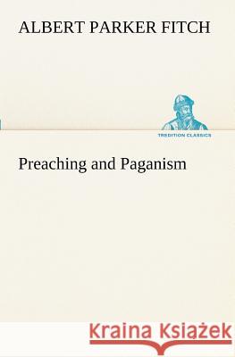 Preaching and Paganism Albert Parker Fitch 9783849188702 Tredition Classics - książka