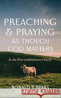 Preaching and Praying as Though God Matters Ronald P. Byars Don E. Saliers 9781666747102 Cascade Books - książka