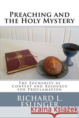 Preaching and the Holy Mystery: The Eucharist as Context and Resource for Proclamation Dr Richard L. Eslinger 9781878009722 OSL Publications - książka