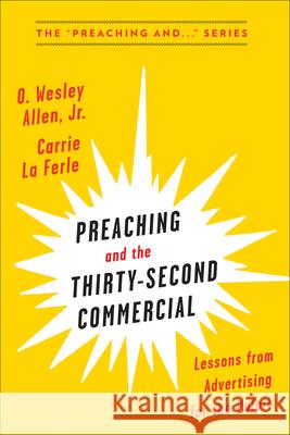 Preaching and the Thirty-Second Commerical: Lessons from Advertising for the Pulpit Carrie L 9780664265441 Westminster John Knox Press - książka