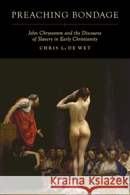 Preaching Bondage: John Chrysostom and the Discourse of Slavery in Early Christianity Chris L. D 9780520286214 University of California Press - książka