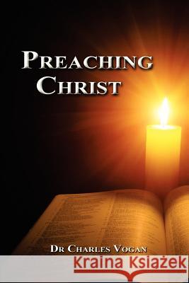 Preaching Christ: Seeing Christ throughout the Bible Vogan Jr, Charles R. 9780615725482 Ravenbrook Publishers - książka