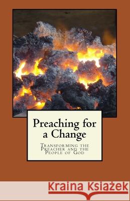 Preaching for a Change: Transforming the Preacher and the People of God Daniel E. Collver 9781514162286 Createspace - książka