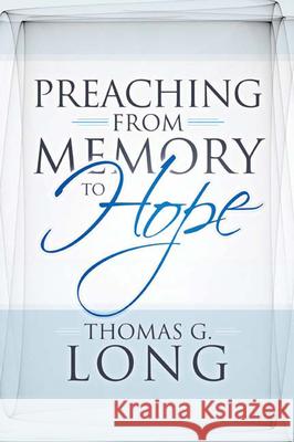 Preaching from Memory to Hope Thomas G. Long 9780664234225 Westminster John Knox Press - książka