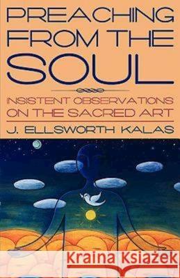 Preaching from the Soul: Insistent Observations on the Sacred Art J. Ellsworth Kalas 9780687066308 Abingdon Press - książka