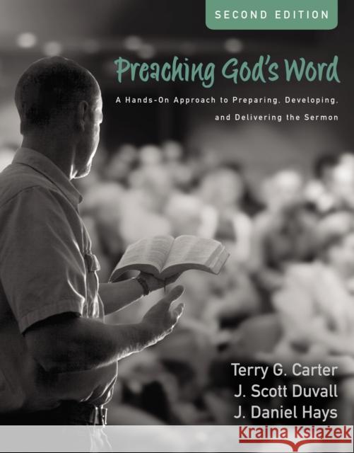 Preaching God's Word, Second Edition: A Hands-On Approach to Preparing, Developing, and Delivering the Sermon Terry G. Carter J. Scott Duvall J. Daniel Hays 9780310536246 Zondervan - książka