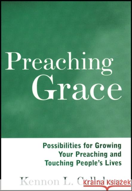 Preaching Grace: Possibilities for Growing Your Preaching and Touching People's Lives Callahan, Kennon L. 9781118692929 John Wiley & Sons - książka
