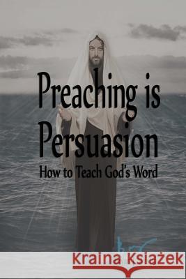 Preaching is Persuasion: How to Teach God's Word Westra, Bryan James 9780989946469 Indirect Knowledge Limited - książka