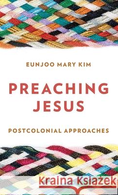 Preaching Jesus: Postcolonial Approaches Eunjoo Mary Kim 9781538192054 Rowman & Littlefield - książka
