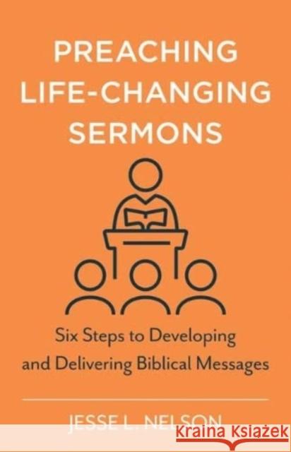 Preaching Life-Changing Sermons: Six Steps to Developing and Delivering Biblical Messages Jesse Nelson 9780825446955 Kregel Publications - książka