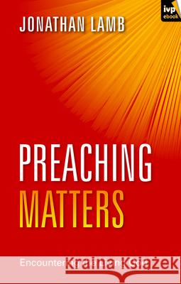 Preaching Matters: Encountering the Living God Jonathan Lamb   9781783591497 Inter-Varsity Press - książka