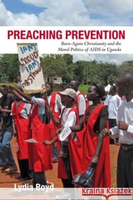 Preaching Prevention: Born-Again Christianity and the Moral Politics of AIDS in Uganda Lydia Boyd 9780821421697 Ohio University Press - książka