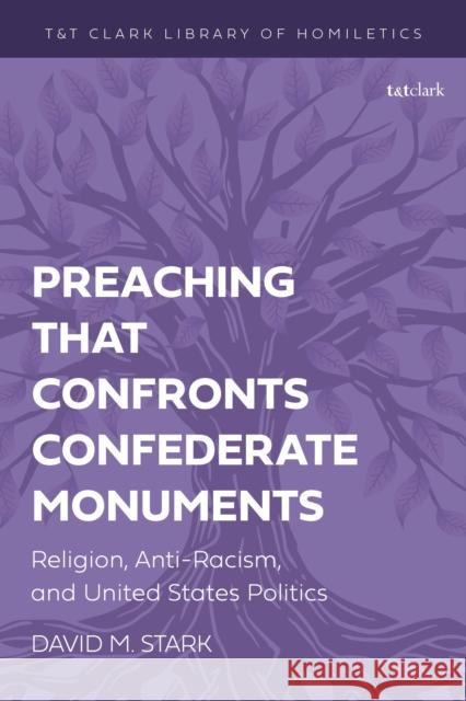 Preaching That Confronts Confederate Monuments: Religion and Anti-Racism in Us Politics Prof David M. (University of the South, Sewanee, USA) Stark 9780567719812 T&T Clark - książka