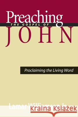 Preaching the Gospel of John: Proclaiming the Living Word Williamson Jr, Lamar 9780664225339 Westminster John Knox Press - książka