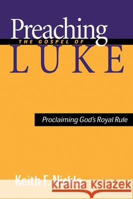 Preaching the Gospel of Luke: Proclaiming God's Royal Rule Keith F. Nickle 9780664222390 Westminster/John Knox Press,U.S. - książka