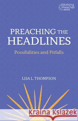 Preaching the Headlines: Possibilities and Pitfalls Thompson, Lisa L. 9781506453866 Fortress Press - książka