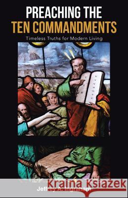 Preaching the Ten Commandments: Timeless Truths for Modern Living Jeffrey a Ingraham 9781973602088 WestBow Press - książka