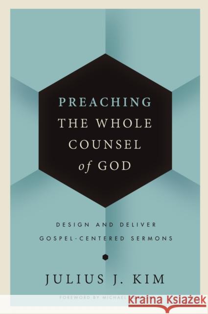 Preaching the Whole Counsel of God: Design and Deliver Gospel-Centered Sermons Kim, Julius 9780310519638 Zondervan - książka